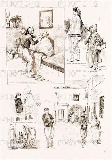 THE FRENCH OCCUPATION OF TUNIS: NATIVE CHARACTER SKETCHES, 1897; A barber's shop in the Place Bab-Souika; A Jewish girl on the Sabbath; Tunisian children at Hamman Lif; A Tunis weaver in the Rue Des Tamis; A scene in the Rue Souki-Bel-Khir