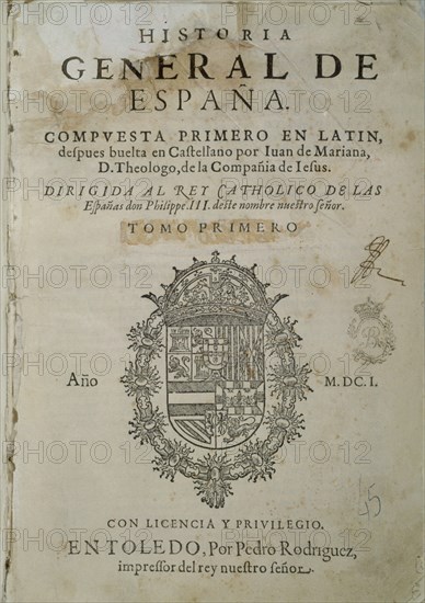 MARIANA JUAN DE 1536/1624
HISTORIA GENERAL DE ESPAÑA DIRIGIDA A FELIPE III-TOMO I-PORTADA-TOLEDO 1601
MADRID, BIBLIOTECA NACIONAL RAROS
MADRID