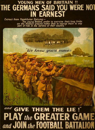 Young men of Britain! The Germans said you were not in earnest. "We knew you'd come - and give them the lie!" Play the greater game and join the football battalion 1915