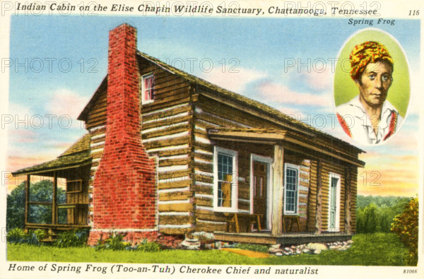 Indian Cabin on the Elise Chapin Wildlife Sanctuary, Chattanooga, Tennessee - Home of Spring Frog (Too-an-Tuh) Cherokee Chief and Naturalist. The cabin was built by Indians about the year 1748. It was the old home of Spring Frog, Cherokee naturalist and sportsman. He was born in 1754. It is claimed to be the only cabin left in Tennessee built by Indians and stands on the Elise Chapin Wildlife Sanctuary, operated by the Chattanooga Audubon Society. It may be reached by Atlanta Highway U.S.41, or the east Brainerd Road.